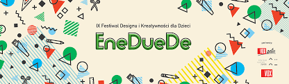 IX edycja Festiwalu Designu i Kreatywności dla Dzieci – ENEDUEDE 22.09.2019